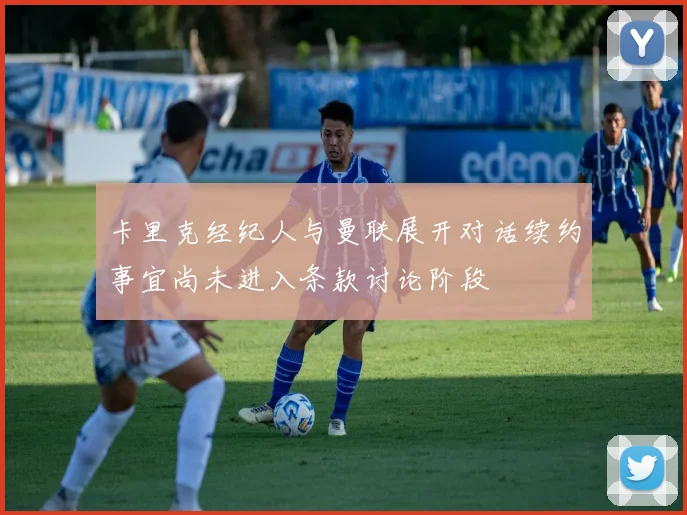 卡里克经纪人与曼联展开对话续约事宜尚未进入条款讨论阶段