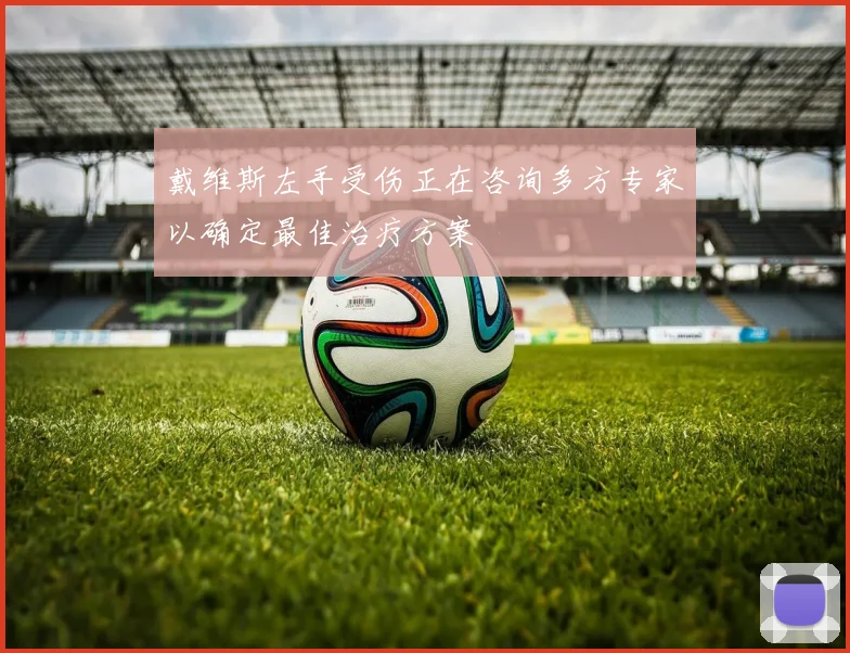 戴维斯左手受伤正在咨询多方专家以确定最佳治疗方案